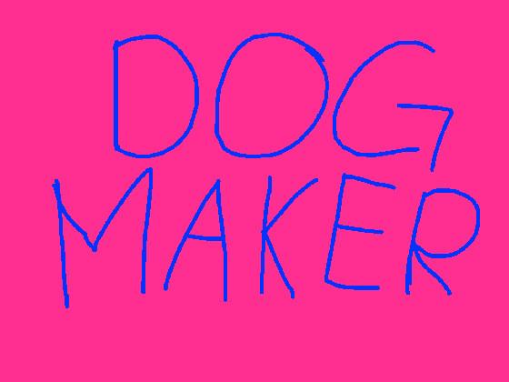 —Dog Maker—