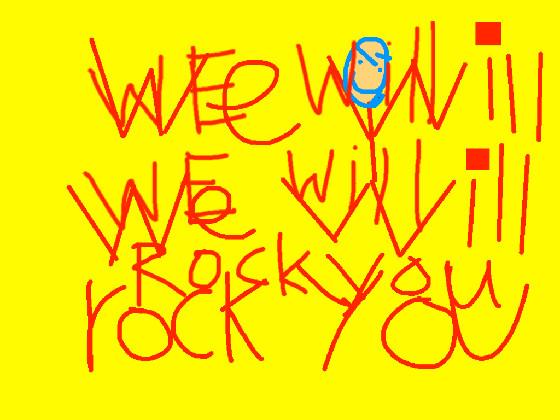 We will rock you FOREVER 1