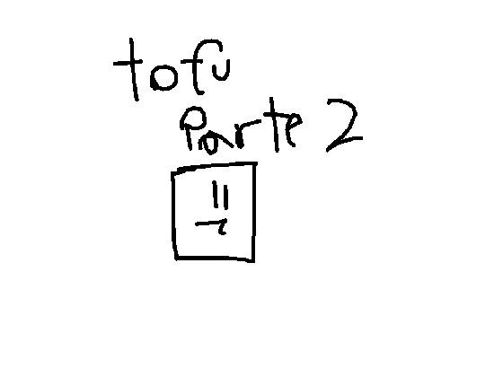 el pedazo de tofu parte 2