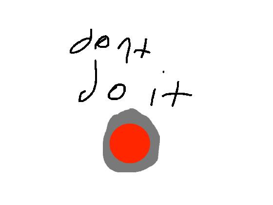 Dont press that button