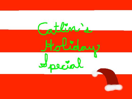 Catlin’s Holiday Special!! :3