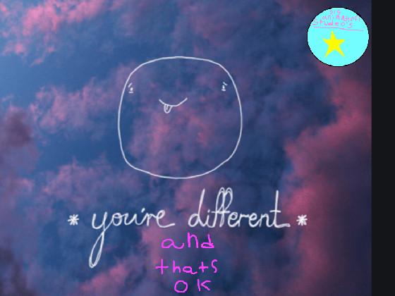 your different and that’s ok