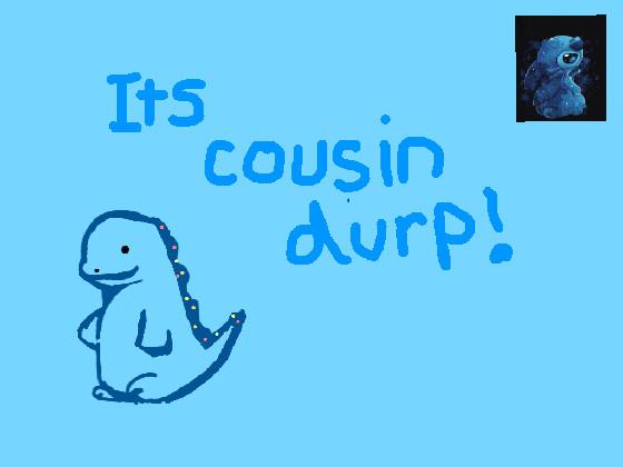 its cousin durp
