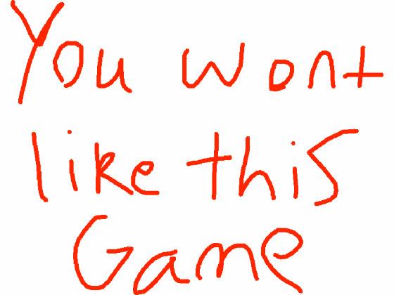 You wont like the game