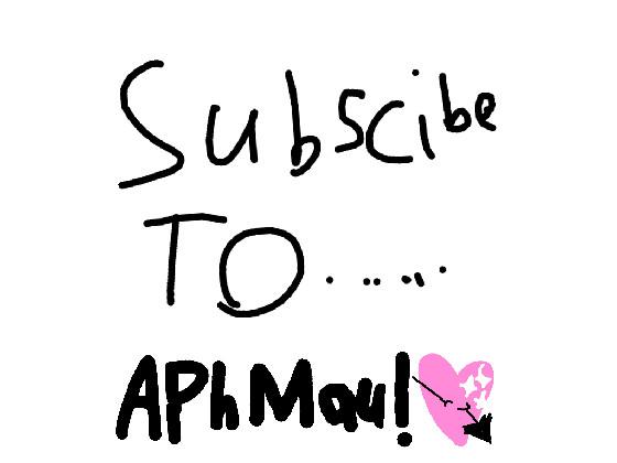 SUBSCIBE TO APHMAU!!!!!!!!!!!!