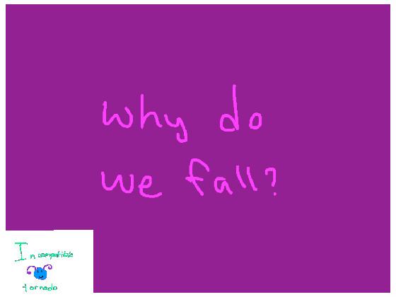 Why Do We Fall?