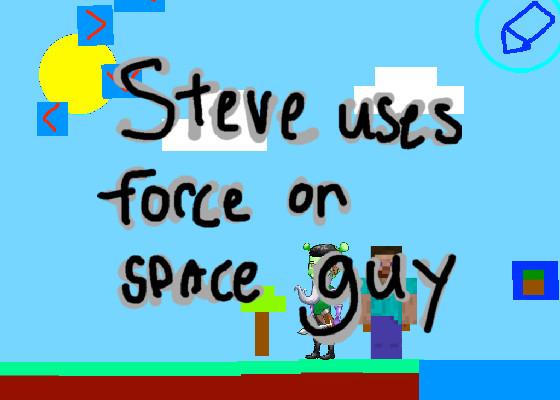 Steve uses force on Space guy