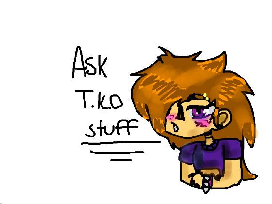 // Ask T.K.O stuff // (New)