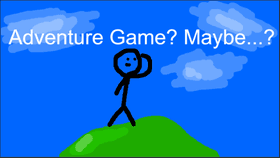 Adventure Game? Maybe...? [ DEMO - READ DESC ]