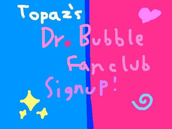 Topaz’s Dr. Bubble Fanclub Signup! ;3 1