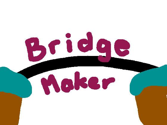 My brige maker