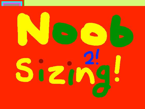 Noob Sizing 2!