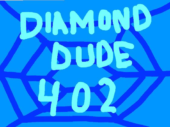 I’m Diamonddude402!