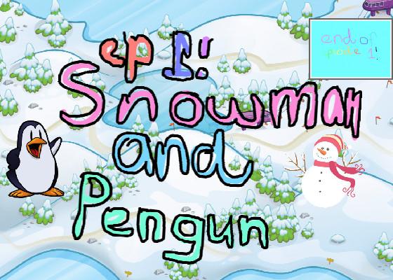 Snowman and pengin ep 1!