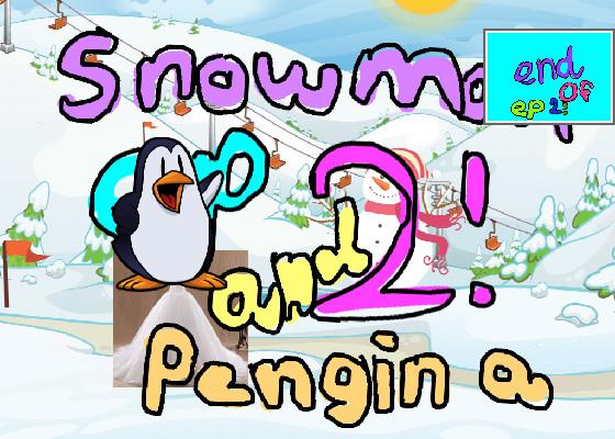 snowman and pengin ep 2!