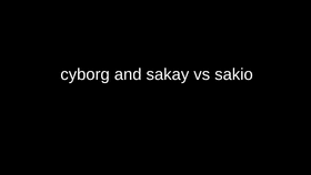 cyborg and sakay vs sakio