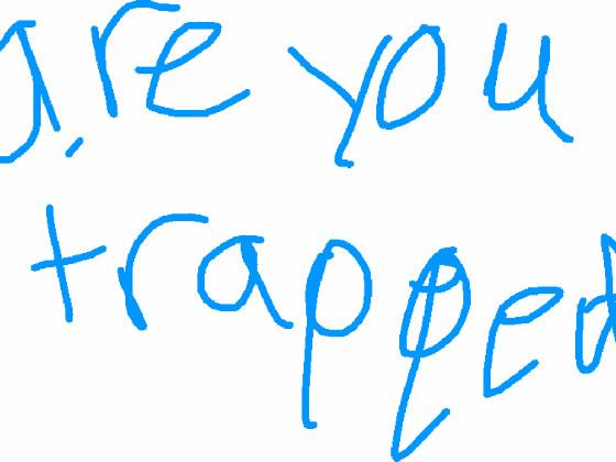 are you trapped