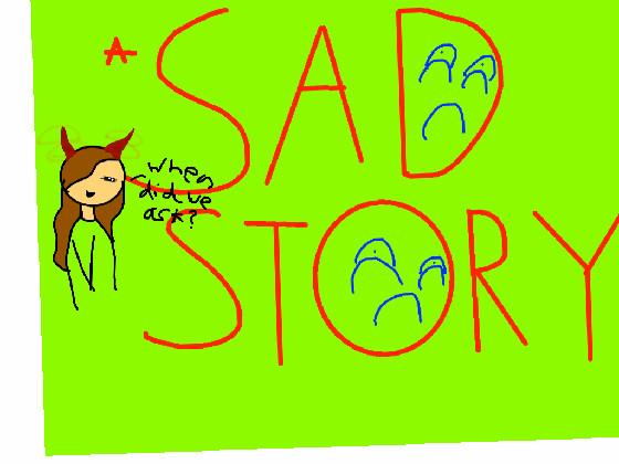 The sad story 1