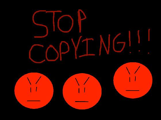 STOP COPYING NOW!!!!😡😡😡😡😡😡 1