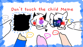 DON'T TOUCH THE CHILD//Meme