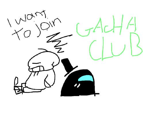 I WANNA JOIN GACHA CLUB!!!