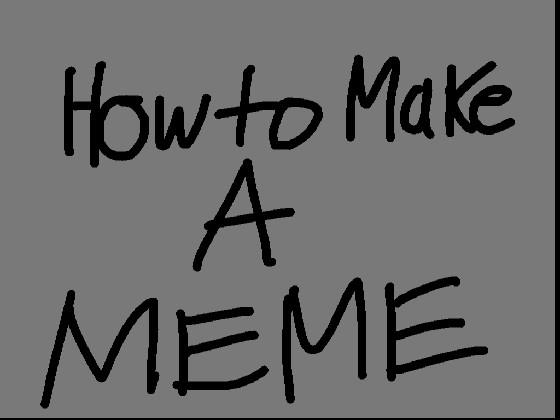 How to Make A MEME