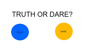 TRUTH OR DARE?