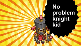 No prob knight kid!