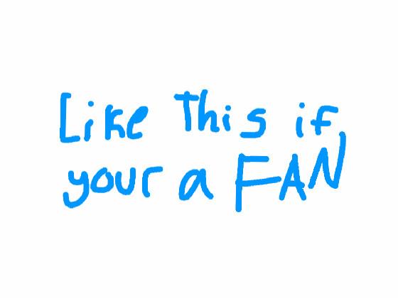 like if ur a fan