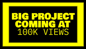 BIG PROJECT COMING AT 100K VIEWS!