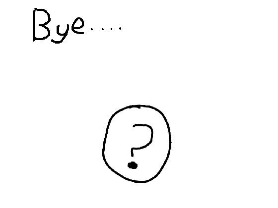 bye..(sorry for not posting)