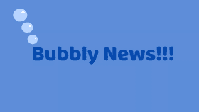 Bubbly News!!! #1