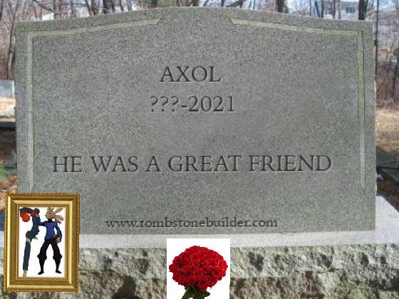 Rest In Piece, Axol.