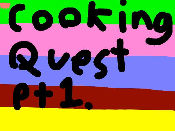 the cooking quest! 1
