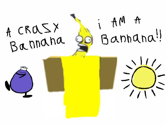 I AM A CRAZY BANANA🍌