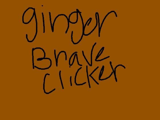 ginger brave clicker