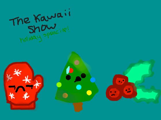 The Kawaii Show - holiday speacile!