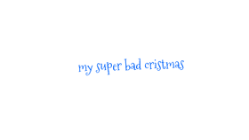 my super bad cristmas