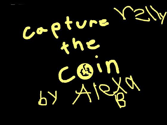 Capture the coin - by: Alexa