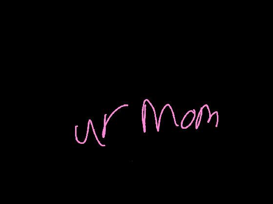 ur mom