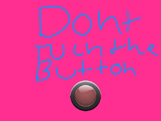 do not dare to touch the button or you will die 1