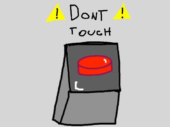 DONT PRESS THE BUTTON!!!! 1