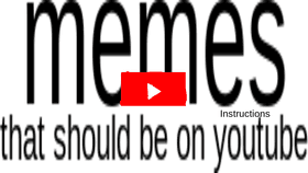 Memes that should be on youtube