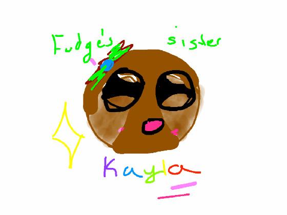 fudges sis, Kayla!