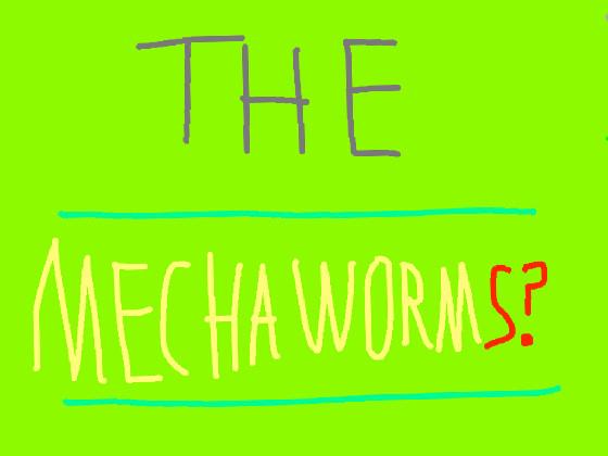 The Mechanic Worm(s?)