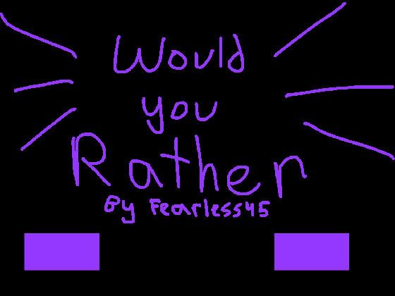 Would you Rather?