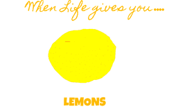 When Life gives you lemons