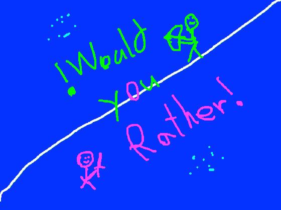 Would You Rather! 1