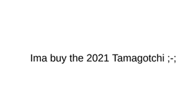 Rip... My Tamagotchi...