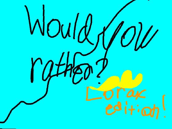 Would You Rather? LORAX